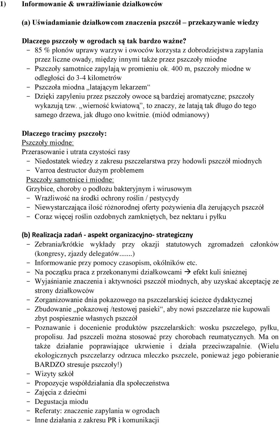 400 m, pszczoły miodne w odległości do 3-4 kilometrów - Pszczoła miodna latającym lekarzem - Dzięki zapyleniu przez pszczoły owoce są bardziej aromatyczne; pszczoły wykazują tzw.