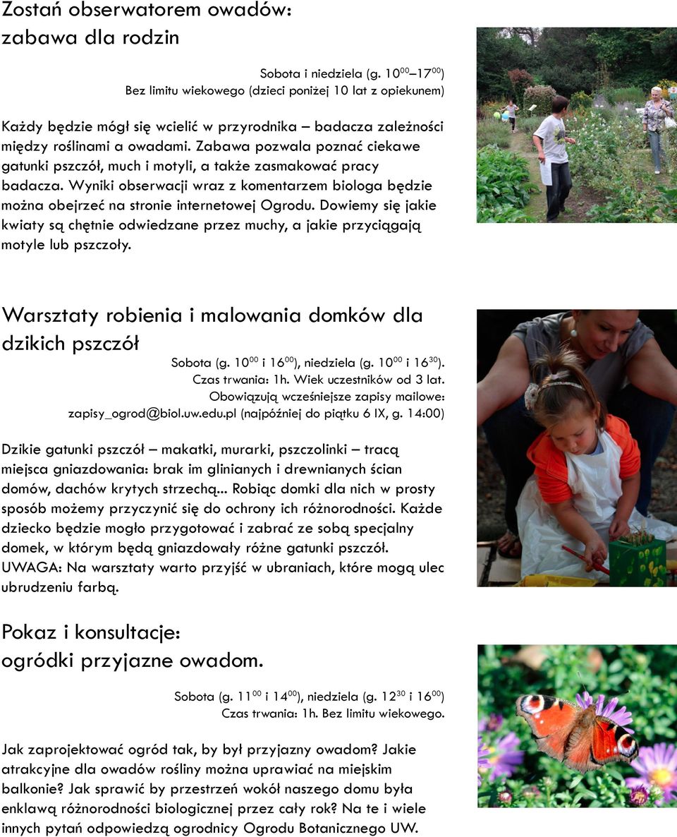 Zabawa pozwala poznać ciekawe gatunki pszczół, much i motyli, a także zasmakować pracy badacza. Wyniki obserwacji wraz z komentarzem biologa będzie można obejrzeć na stronie internetowej Ogrodu.