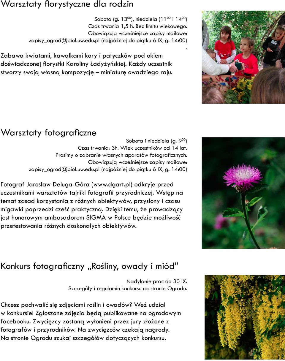 Każdy uczestnik stworzy swoją własną kompozycję miniaturę owadziego raju. Warsztaty fotograficzne Sobota i niedziela (g. 9 00 ) Czas trwania: 3h. Wiek uczestników od 14 lat.