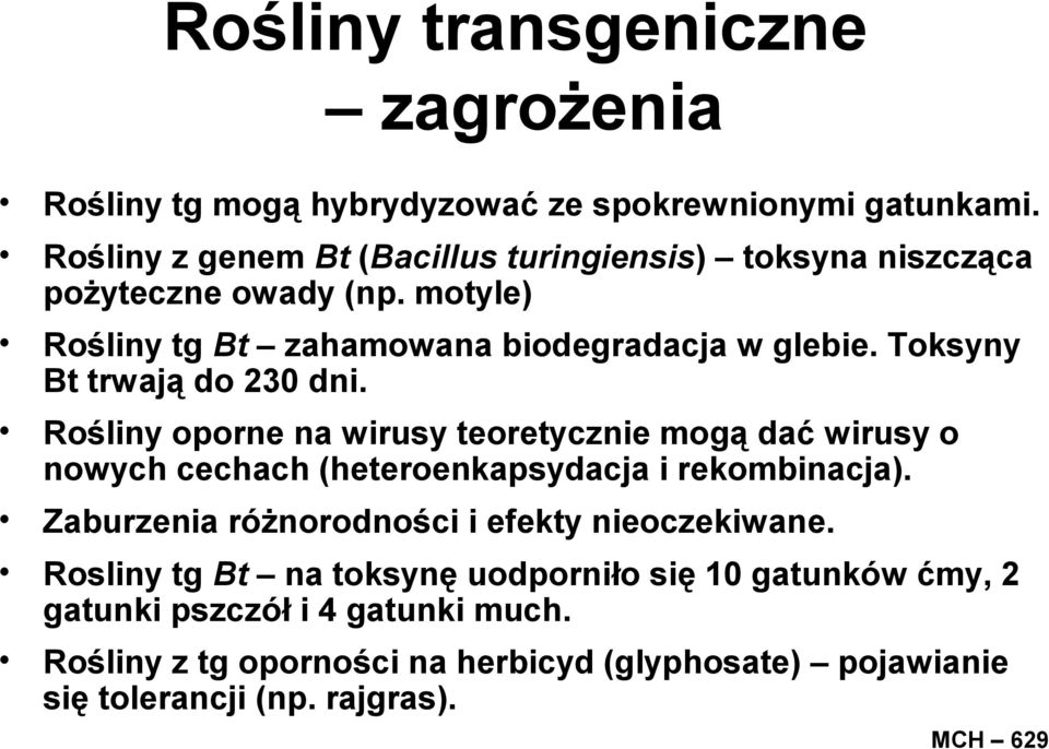 Toksyny Bt trwają do 230 dni. Rośliny oporne na wirusy teoretycznie mogą dać wirusy o nowych cechach (heteroenkapsydacja i rekombinacja).