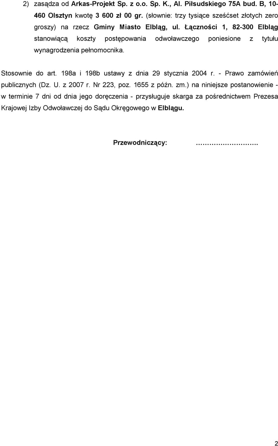 Łączności 1, 82-300 Elbląg stanowiącą koszty postępowania odwoławczego poniesione z tytułu wynagrodzenia pełnomocnika. Stosownie do art.