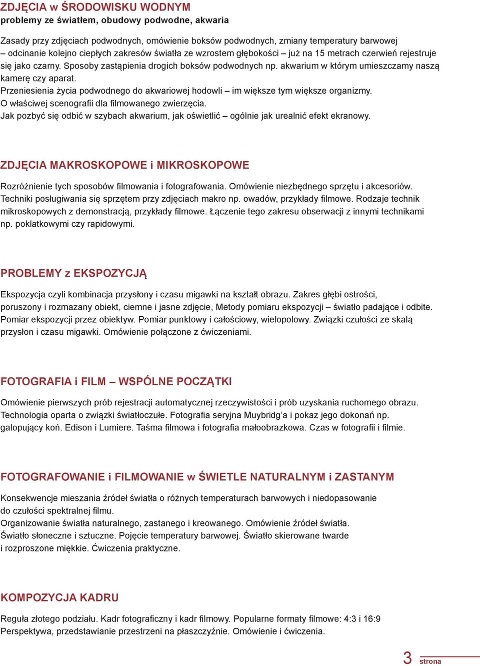 Przeniesienia życia podwodnego do akwariowej hodowli im większe tym większe organizmy. O właściwej scenografii dla filmowanego zwierzęcia.