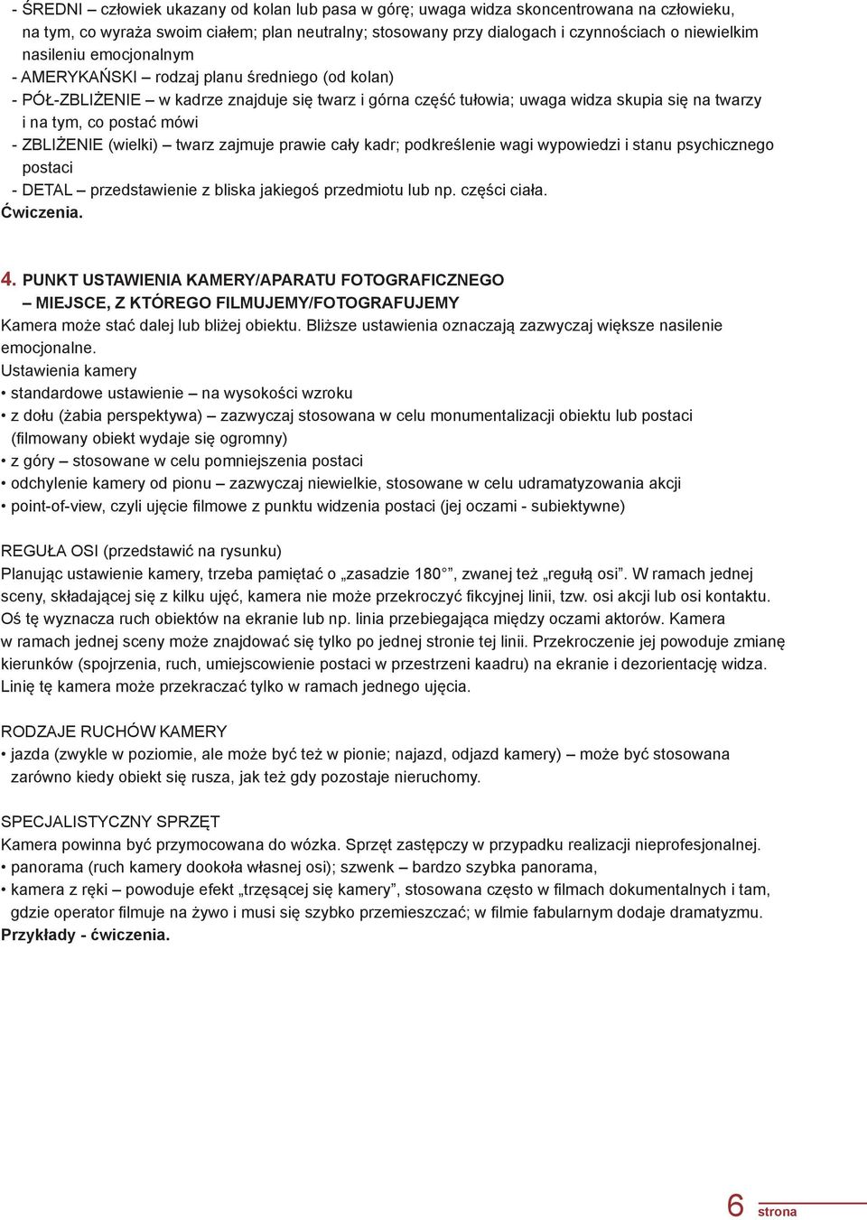 zbliżenie (wielki) twarz zajmuje prawie cały kadr; podkreślenie wagi wypowiedzi i stanu psychicznego postaci - detal przedstawienie z bliska jakiegoś przedmiotu lub np. części ciała. Ćwiczenia. 4.