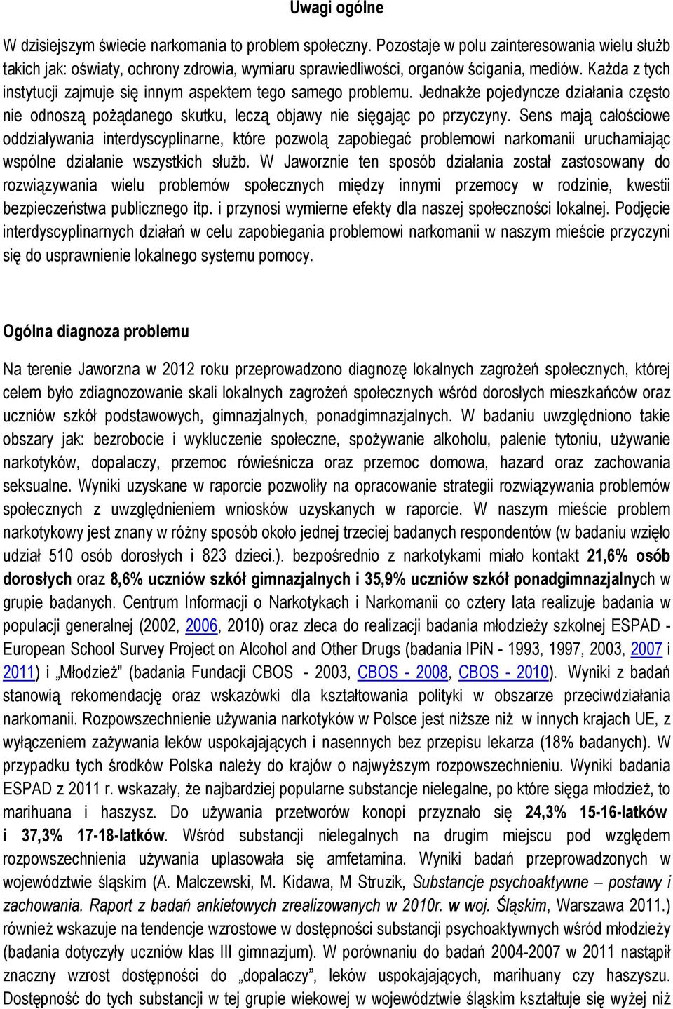 KaŜda z tych instytucji zajmuje się innym aspektem tego samego problemu. JednakŜe pojedyncze działania często nie odnoszą poŝądanego skutku, leczą objawy nie sięgając po przyczyny.