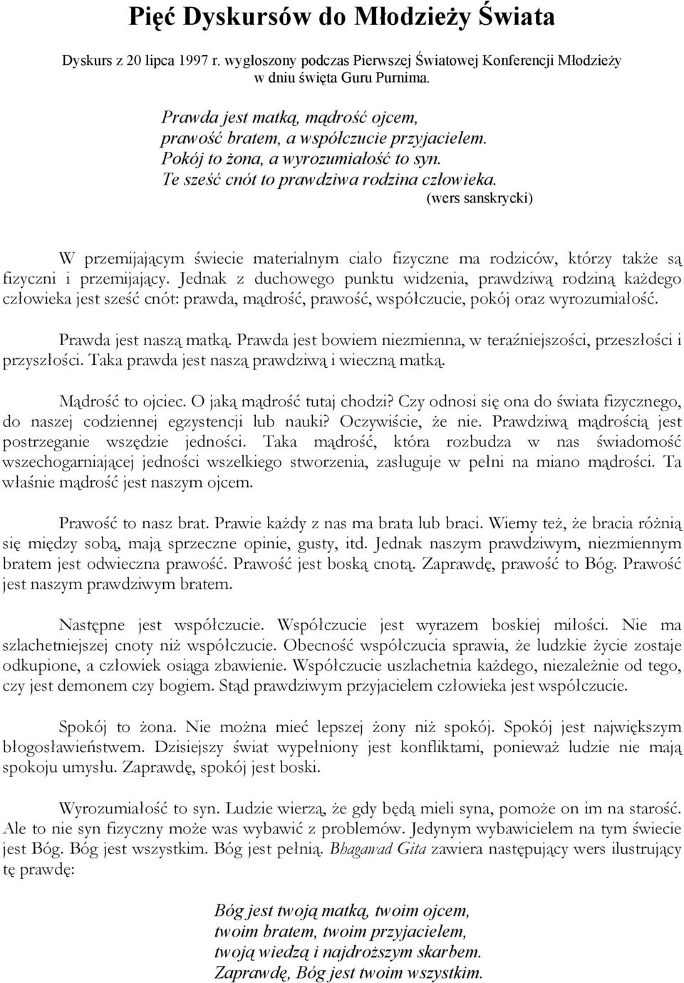 (wers sanskrycki) W przemijającym świecie materialnym ciało fizyczne ma rodziców, którzy także są fizyczni i przemijający.