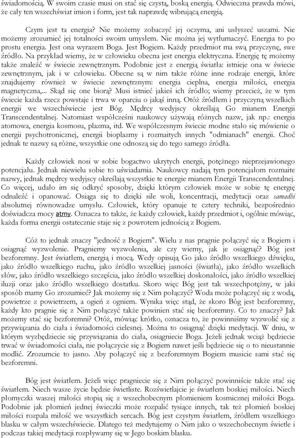 Każdy przedmiot ma swą przyczynę, swe źródło. Na przykład wiemy, że w człowieku obecna jest energia elektryczna. Energię tę możemy także znaleźć w świecie zewnętrznym.