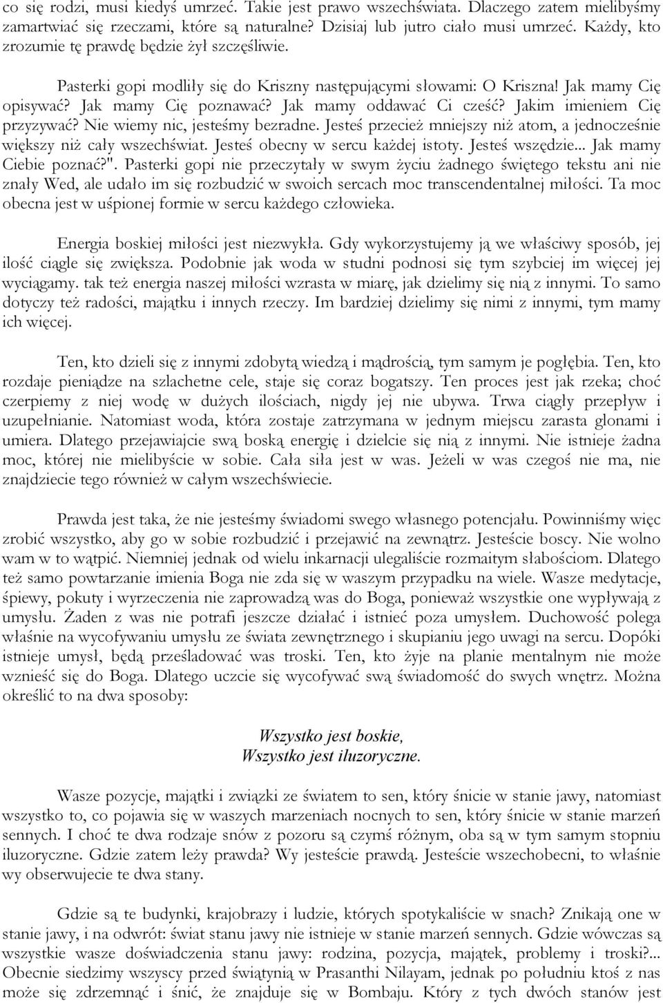 Jakim imieniem Cię przyzywać? Nie wiemy nic, jesteśmy bezradne. Jesteś przecież mniejszy niż atom, a jednocześnie większy niż cały wszechświat. Jesteś obecny w sercu każdej istoty. Jesteś wszędzie.