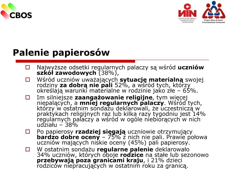 Wśród tych, którzy w ostatnim sondażu deklarowali, że uczestniczą w praktykach religijnych raz lub kilka razy tygodniu jest 14% regularnych palaczy a wśród w ogóle niebiorących w nich udziału 38% Po