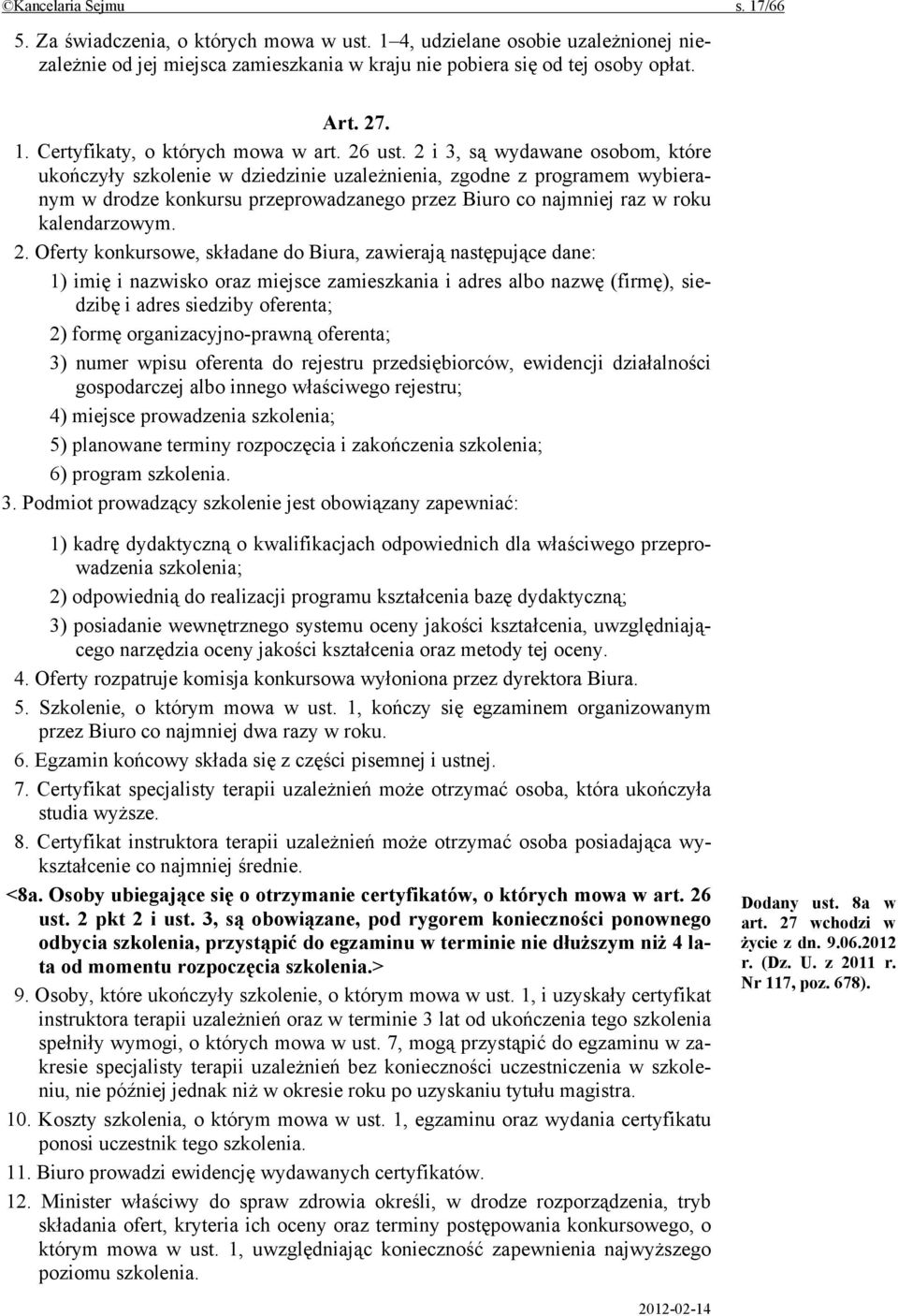 2 i 3, są wydawane osobom, które ukończyły szkolenie w dziedzinie uzależnienia, zgodne z programem wybieranym w drodze konkursu przeprowadzanego przez Biuro co najmniej raz w roku kalendarzowym. 2.