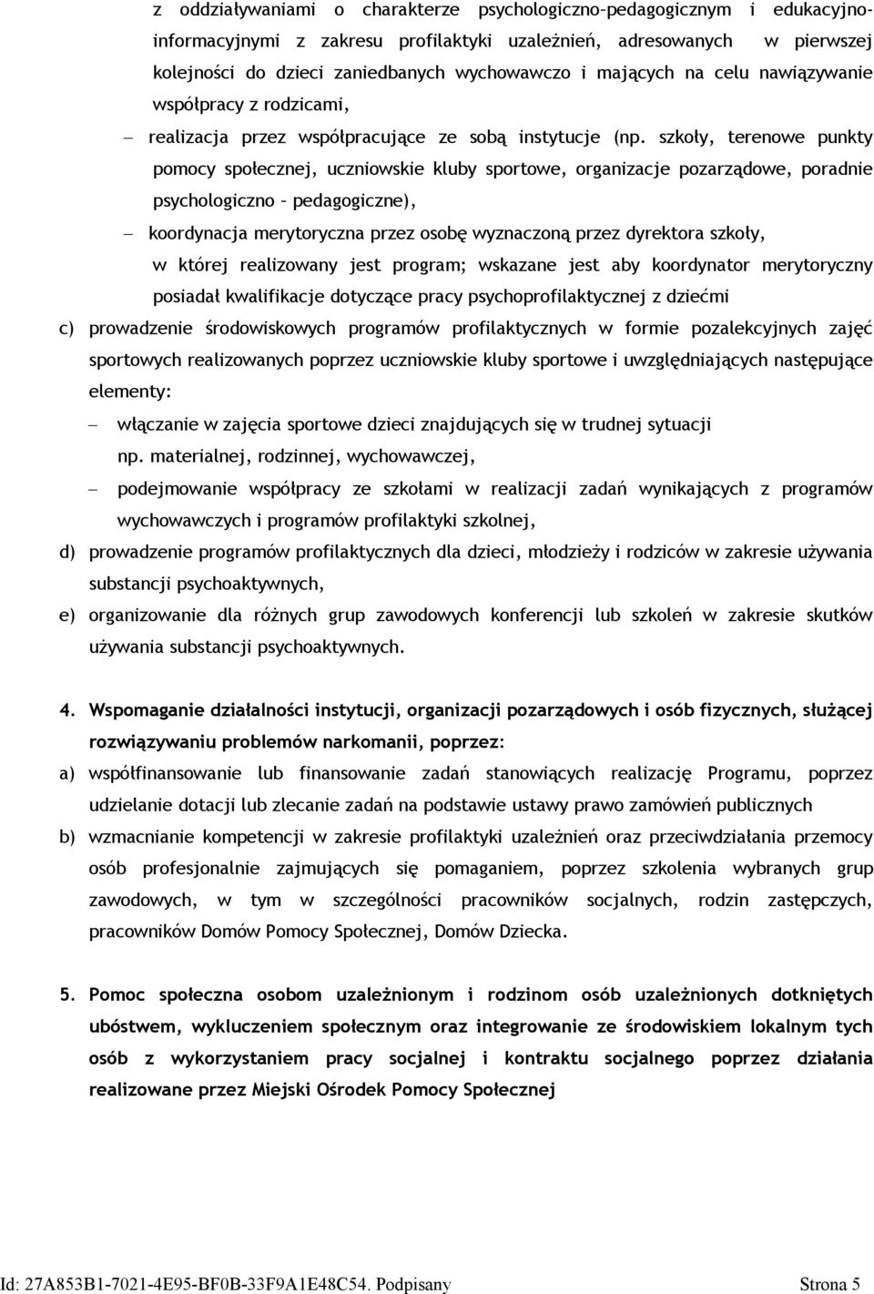 szkoły, terenowe punkty pomocy społecznej, uczniowskie kluby sportowe, organizacje pozarządowe, poradnie psychologiczno pedagogiczne), koordynacja merytoryczna przez osobę wyznaczoną przez dyrektora