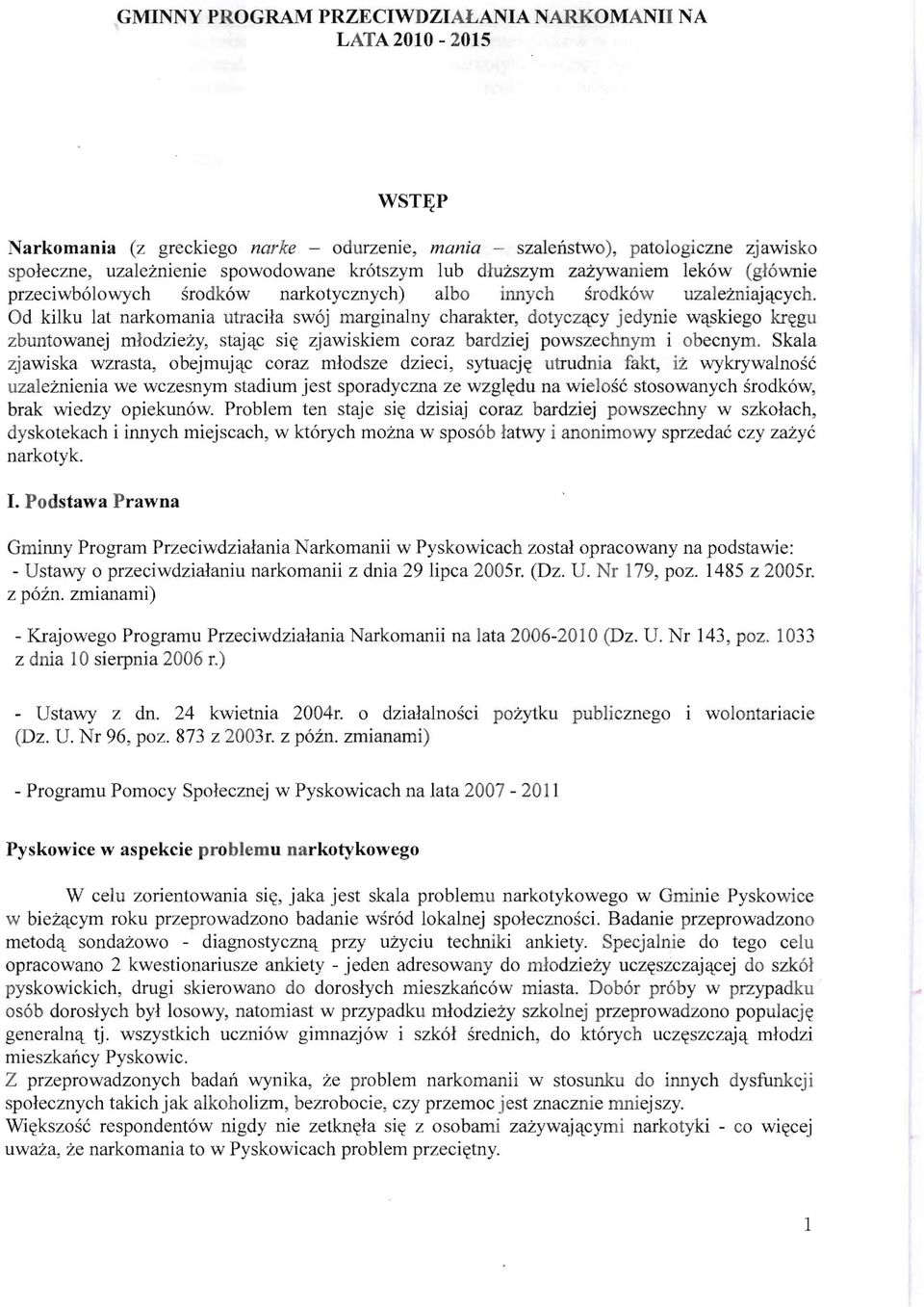 Od kilku lat narkomania utracila sw6j marginalny charakter, dotyczacy jedynie waskiego kregu zbuntowanej mlodziezy, stajac si~ zjawiskiem coraz bardziej powszechnym i obecnym.