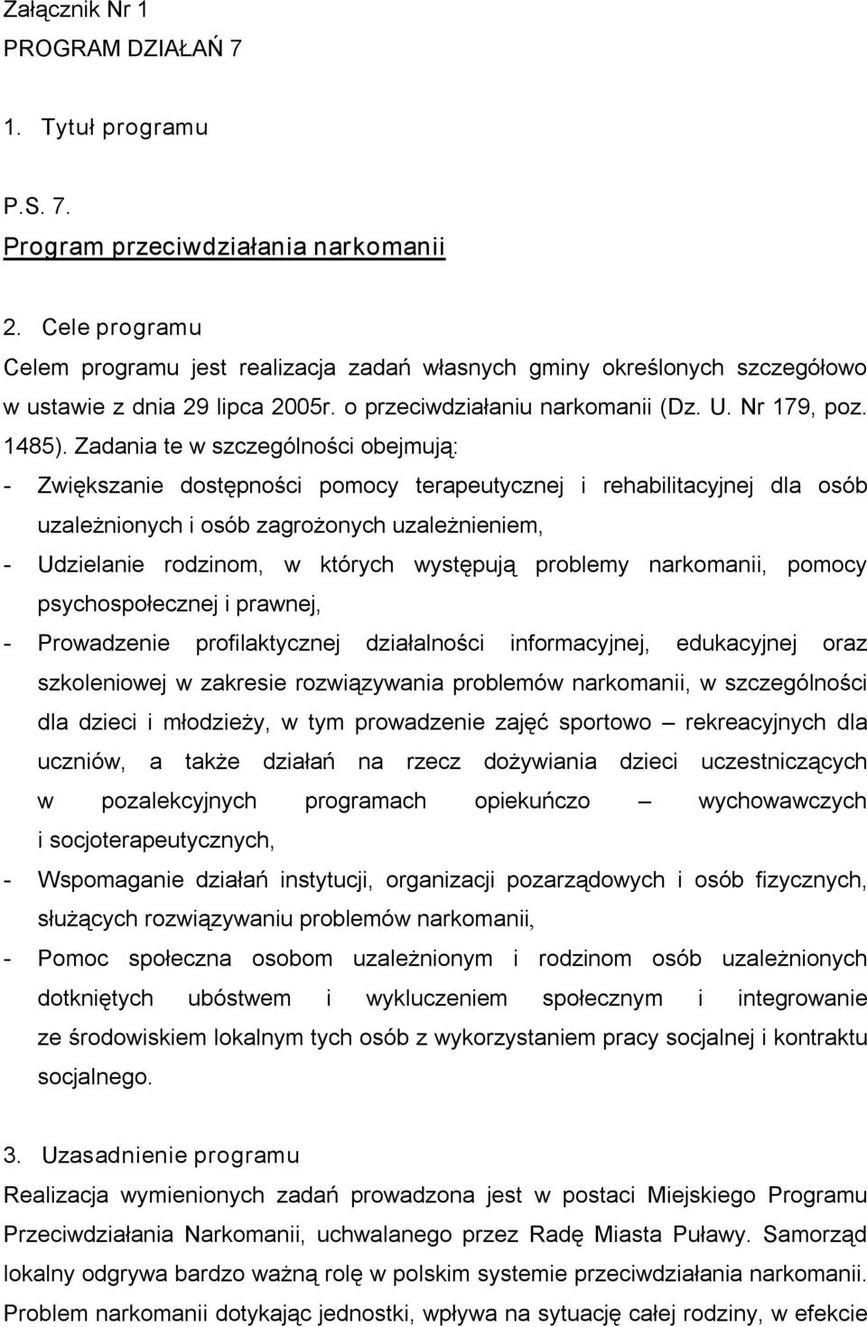 Zadania te w szczególności obejmują: Zwiększanie dostępności pomocy terapeutycznej i rehabilitacyjnej dla osób uzależnionych i osób zagrożonych uzależnieniem, Udzielanie rodzinom, w których występują