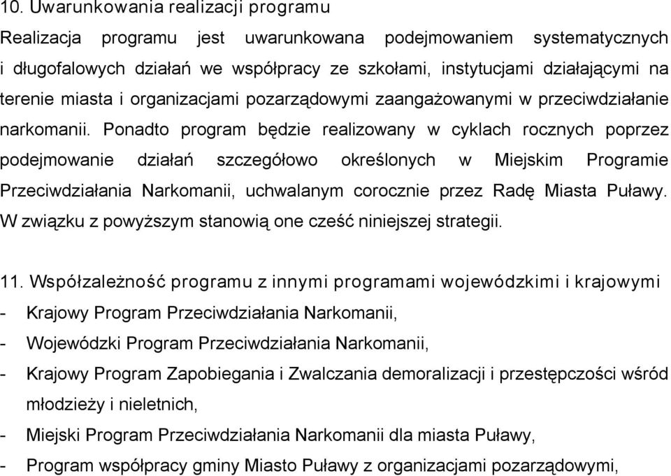 Ponadto program będzie realizowany w cyklach rocznych poprzez podejmowanie działań szczegółowo określonych w Miejskim Programie Przeciwdziałania Narkomanii, uchwalanym corocznie przez Radę Miasta