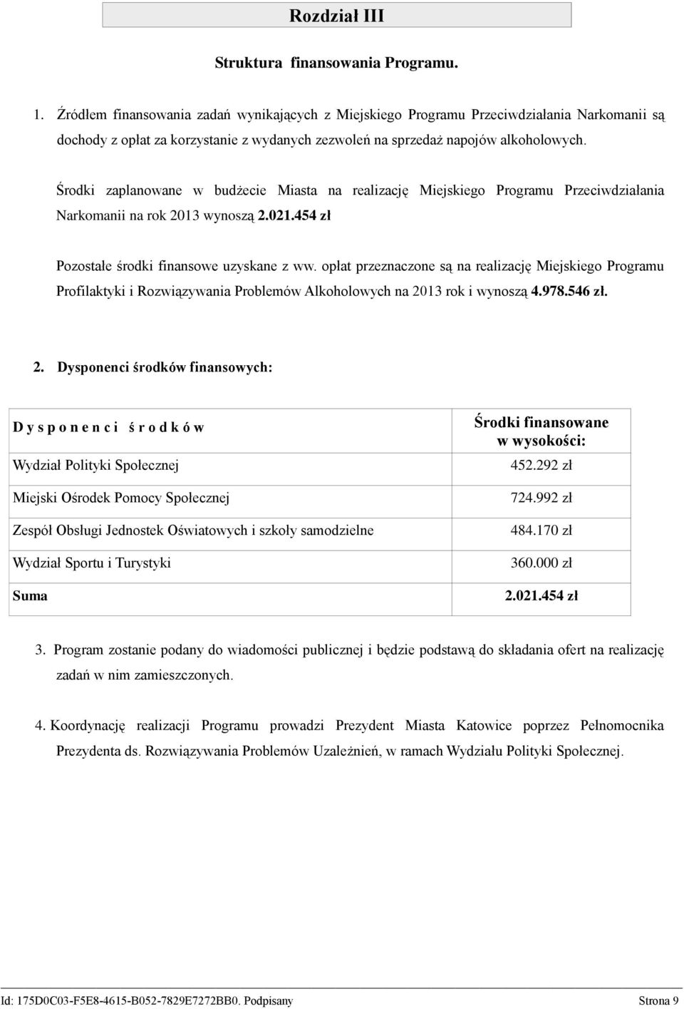 Środki zaplanowane w budżecie Miasta na realizację Miejskiego Programu Przeciwdziałania Narkomanii na rok 2013 wynoszą 2.021.454 zł Pozostałe środki finansowe uzyskane z ww.