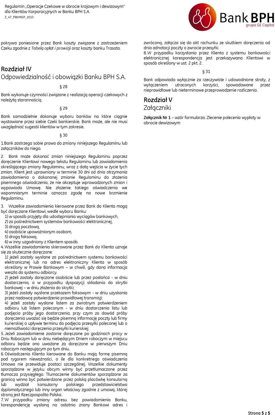 Bank może, ale nie musi uwzględniać sugestii klientów w tym zakresie. zwróconą, załącza się do akt rachunku ze skutkiem doręczenia od dnia adnotacji poczty o zwrocie przesyłki. 8.