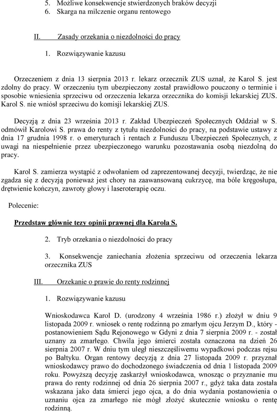 W orzeczeniu tym ubezpieczony został prawidłowo pouczony o terminie i sposobie wniesienia sprzeciwu od orzeczenia lekarza orzecznika do komisji lekarskiej ZUS. Karol S.