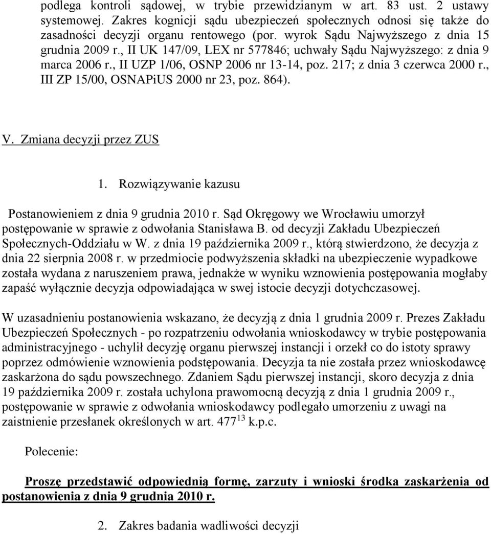 , III ZP 15/00, OSNAPiUS 2000 nr 23, poz. 864). V. Zmiana decyzji przez ZUS Postanowieniem z dnia 9 grudnia 2010 r. Sąd Okręgowy we Wrocławiu umorzył postępowanie w sprawie z odwołania Stanisława B.