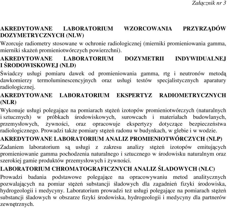 AKREDYTOWANE LABORATORIUM DOZYMETRII INDYWIDUALNEJ I ŚRODOWISKOWEJ (NLD) Świadczy usługi pomiaru dawek od promieniowania gamma, rtg i neutronów metodą dawkomierzy termoluminescencyjnych oraz usługi