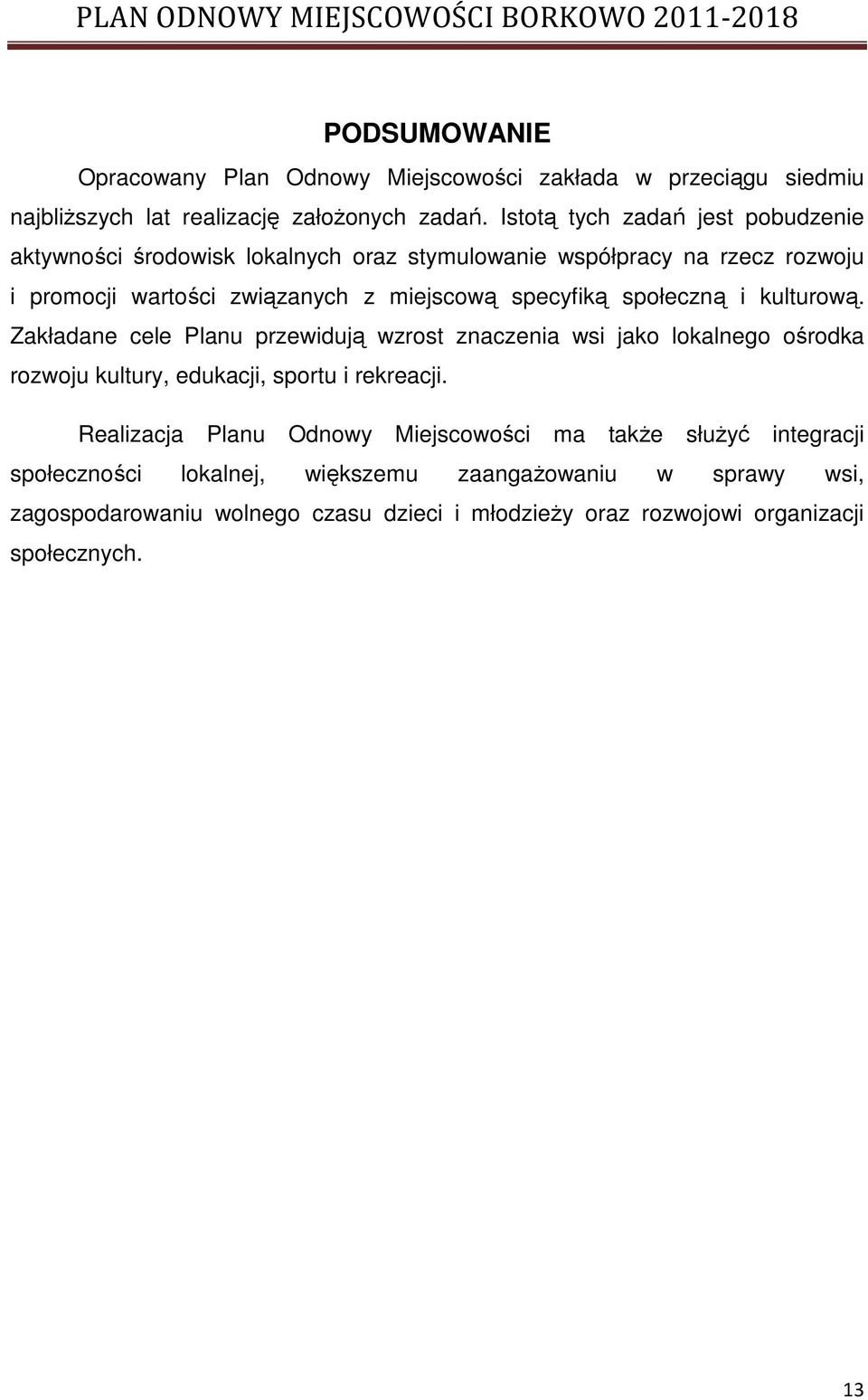 specyfiką społeczną i kulturową. Zakładane cele Planu przewidują wzrost znaczenia wsi jako lokalnego ośrodka rozwoju kultury, edukacji, sportu i rekreacji.