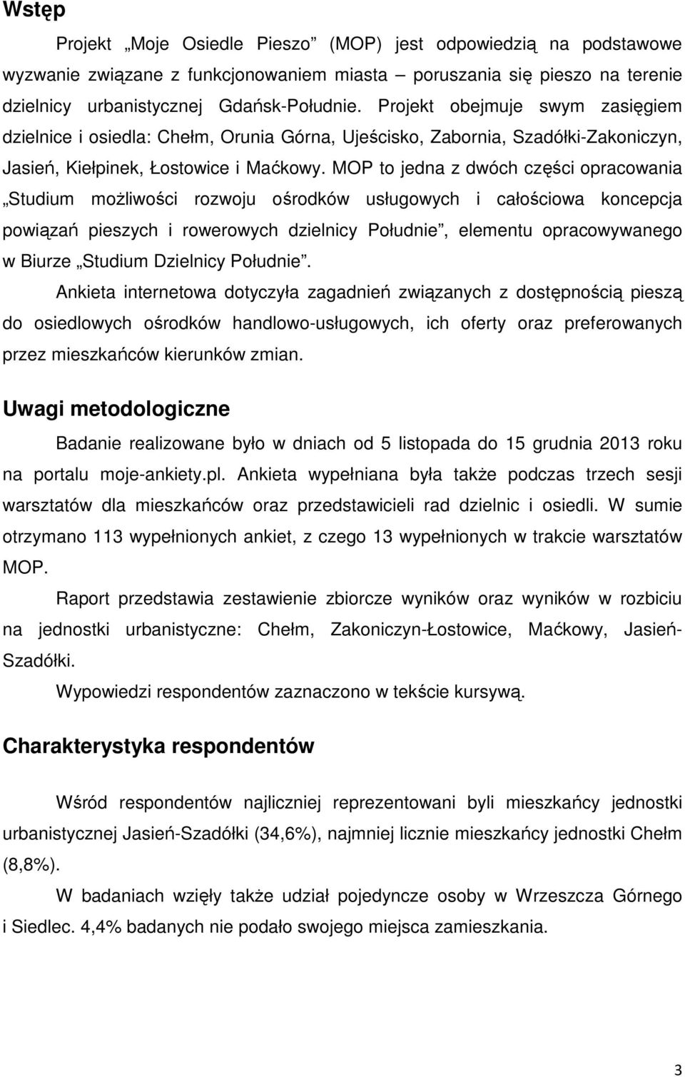 MOP to jedna z dwóch części opracowania Studium moŝliwości rozwoju ośrodków usługowych i całościowa koncepcja powiązań pieszych i rowerowych dzielnicy Południe, elementu opracowywanego w Biurze