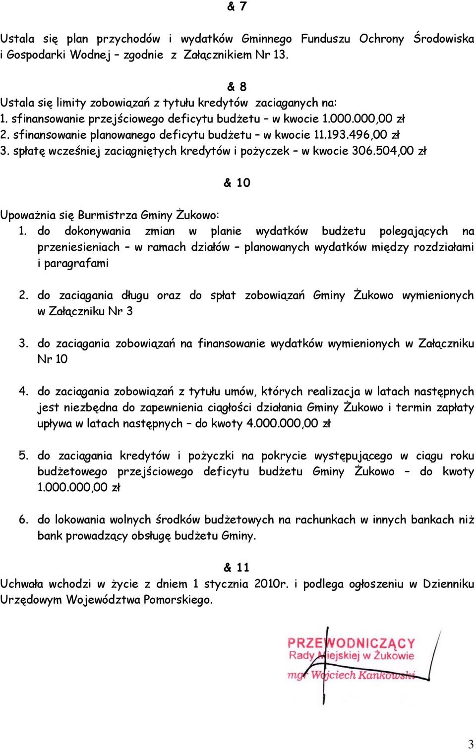 spłatę wcześniej zaciągniętych kredytów i pożyczek w kwocie 306.504,00 zł & 10 Upoważnia się Burmistrza Gminy : 1.