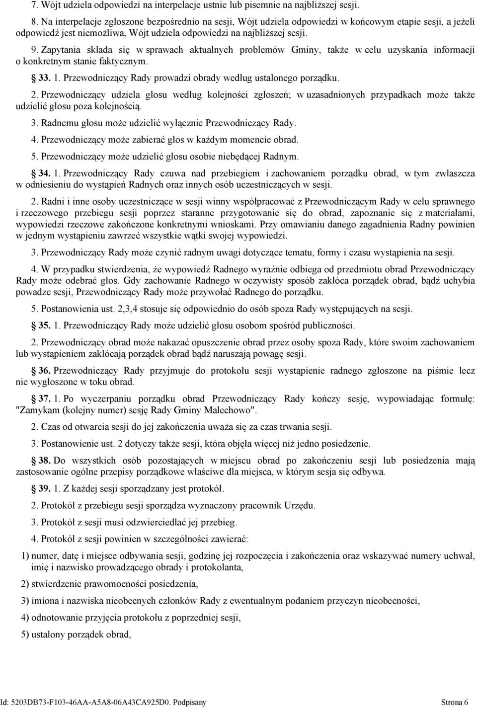 Zapytania składa się w sprawach aktualnych problemów Gminy, także w celu uzyskania informacji o konkretnym stanie faktycznym. 33. 1. Przewodniczący Rady prowadzi obrady według ustalonego porządku. 2.