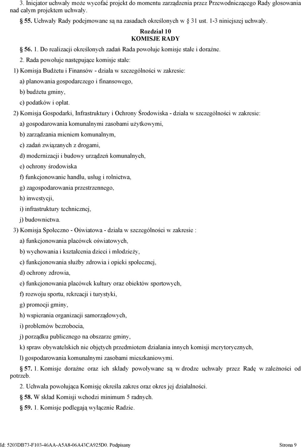 Rada powołuje następujące komisje stałe: 1) Komisja Budżetu i Finansów - działa w szczególności w zakresie: a) planowania gospodarczego i finansowego, b) budżetu gminy, c) podatków i opłat.