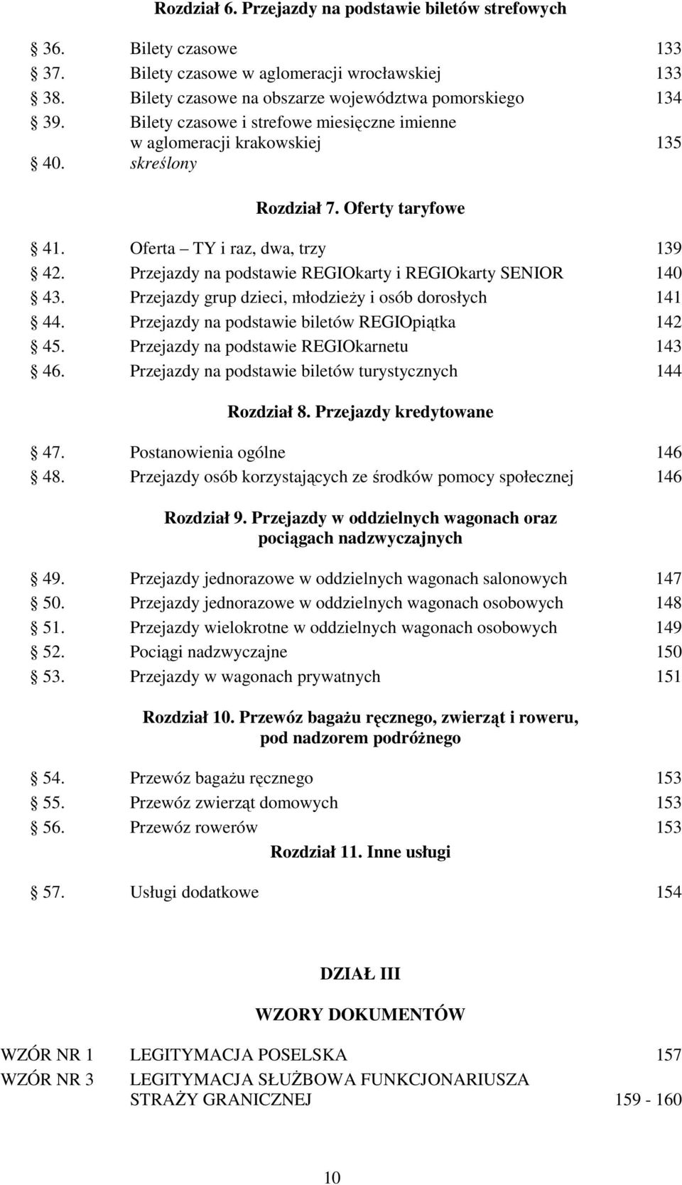 Przejazdy na podstawie REGIOkarty i REGIOkarty SENIOR 140 43. Przejazdy grup dzieci, młodzieŝy i osób dorosłych 141 44. Przejazdy na podstawie biletów REGIOpiątka 142 45.