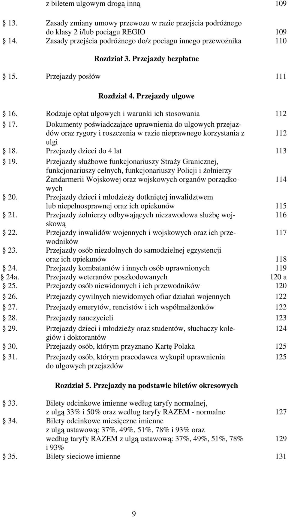 Rodzaje opłat ulgowych i warunki ich stosowania 112 17. Dokumenty poświadczające uprawnienia do ulgowych przejazdów oraz rygory i roszczenia w razie nieprawnego korzystania z 112 ulgi 18.