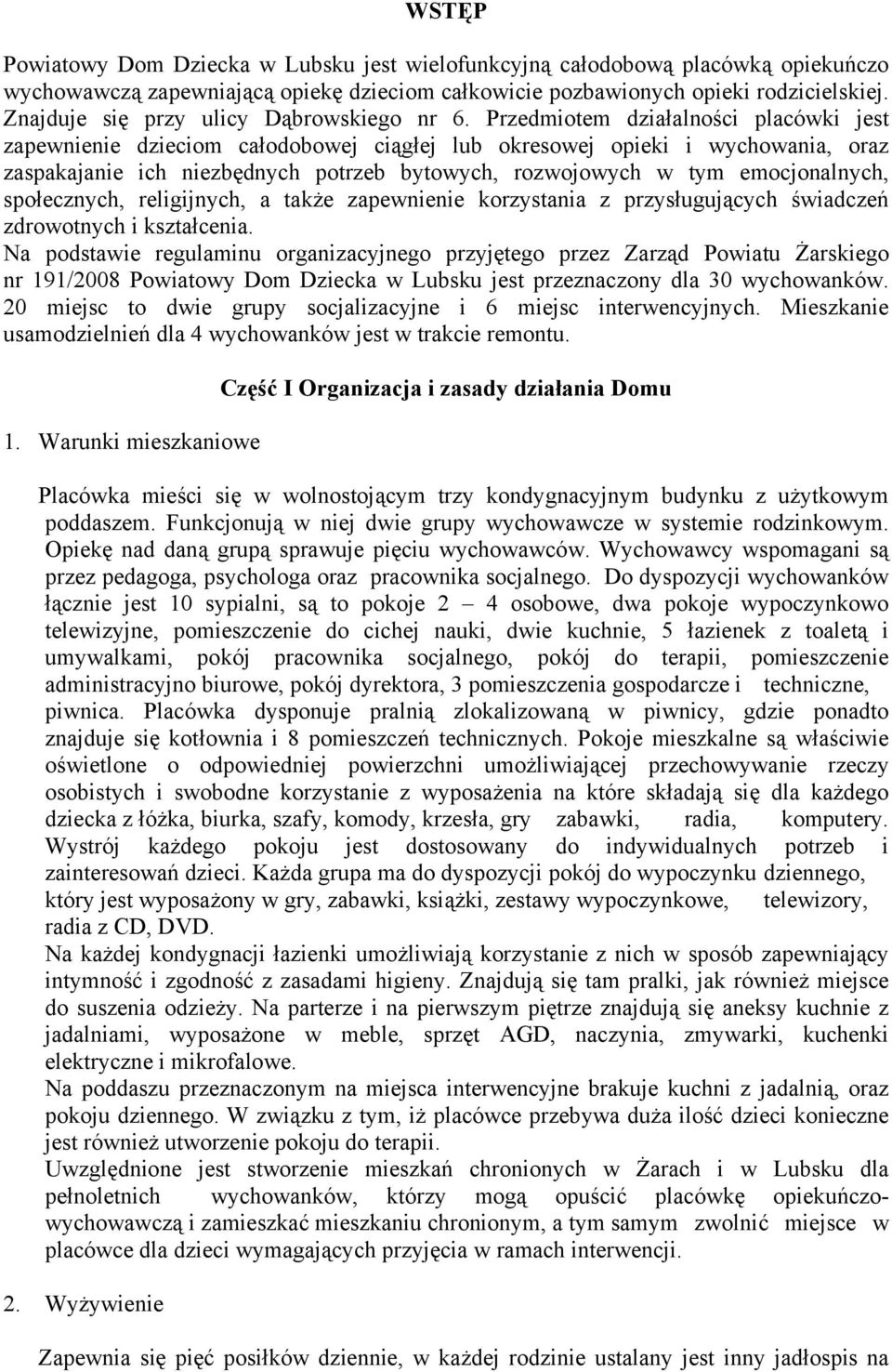 Przedmiotem działalności placówki jest zapewnienie dzieciom całodobowej ciągłej lub okresowej opieki i wychowania, oraz zaspakajanie ich niezbędnych potrzeb bytowych, rozwojowych w tym emocjonalnych,