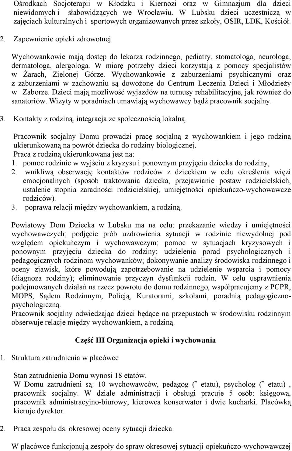 Zapewnienie opieki zdrowotnej Wychowankowie mają dostęp do lekarza rodzinnego, pediatry, stomatologa, neurologa, dermatologa, alergologa.