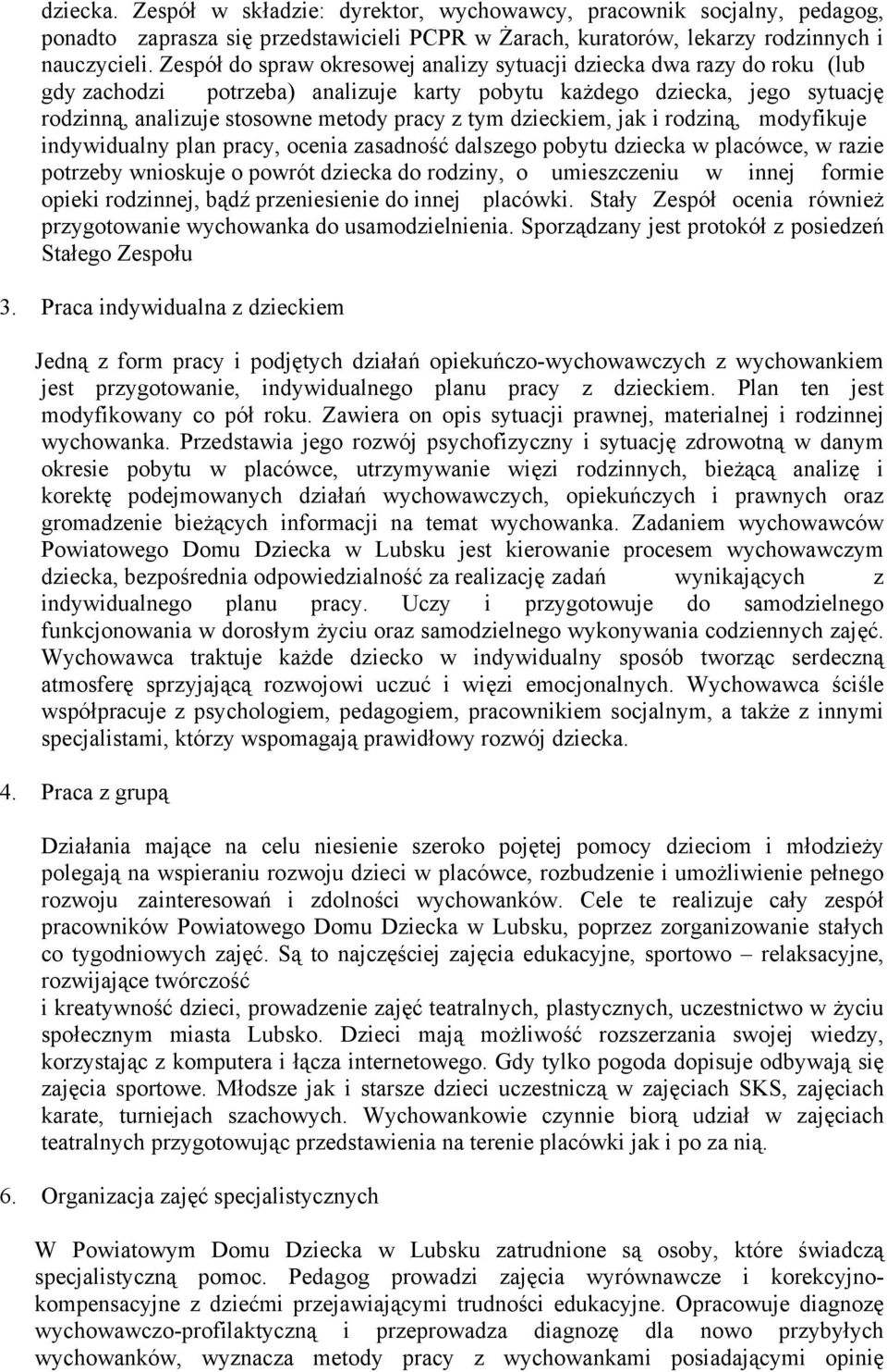 dzieckiem, jak i rodziną, modyfikuje indywidualny plan pracy, ocenia zasadność dalszego pobytu dziecka w placówce, w razie potrzeby wnioskuje o powrót dziecka do rodziny, o umieszczeniu w innej