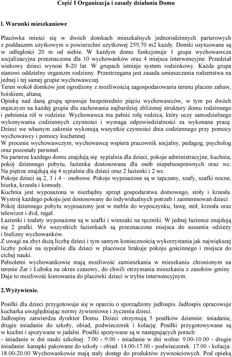 Domki usytuowane są w odległości 20 m od siebie. W każdym domu funkcjonuje 1 grupa wychowawcza socjalizacyjna przeznaczona dla 10 wychowanków oraz 4 miejsca interwencyjne.