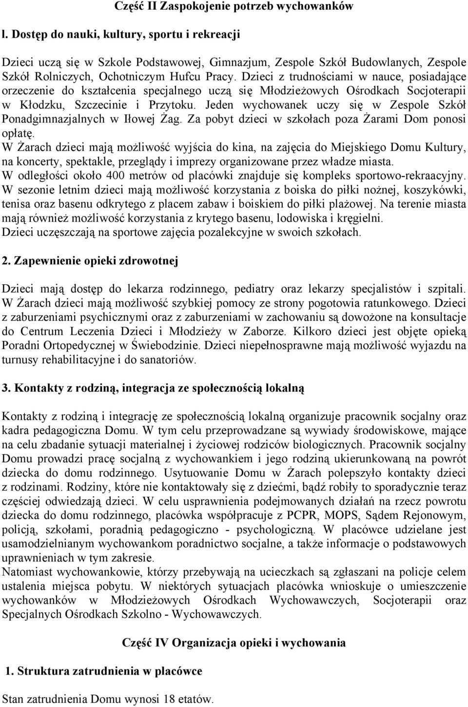 Dzieci z trudnościami w nauce, posiadające orzeczenie do kształcenia specjalnego uczą się Młodzieżowych Ośrodkach Socjoterapii w Kłodzku, Szczecinie i Przytoku.