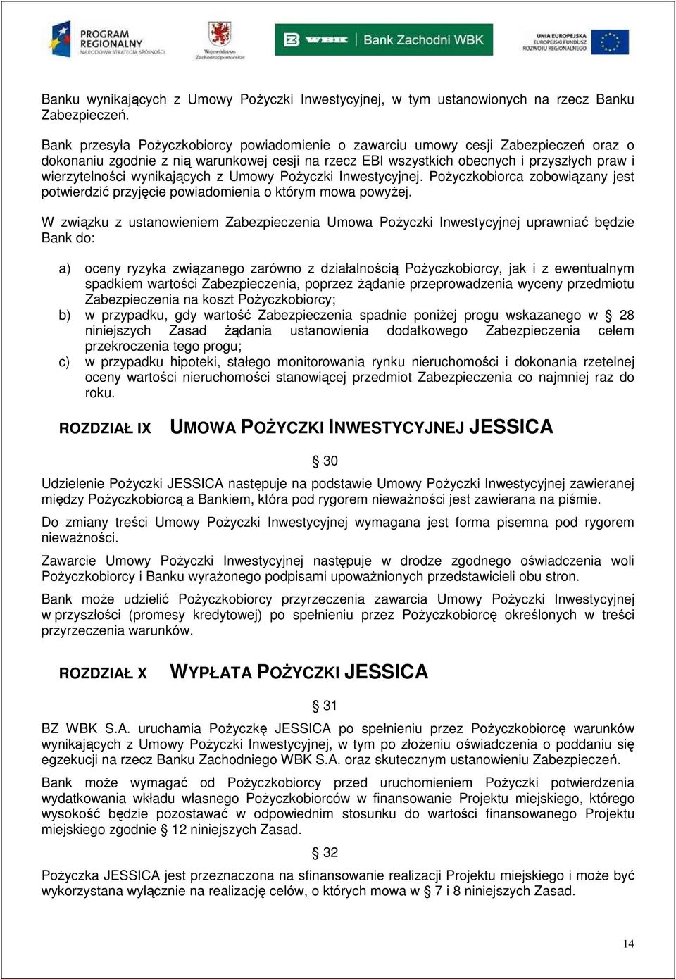 wynikających z Umowy PoŜyczki Inwestycyjnej. PoŜyczkobiorca zobowiązany jest potwierdzić przyjęcie powiadomienia o którym mowa powyŝej.
