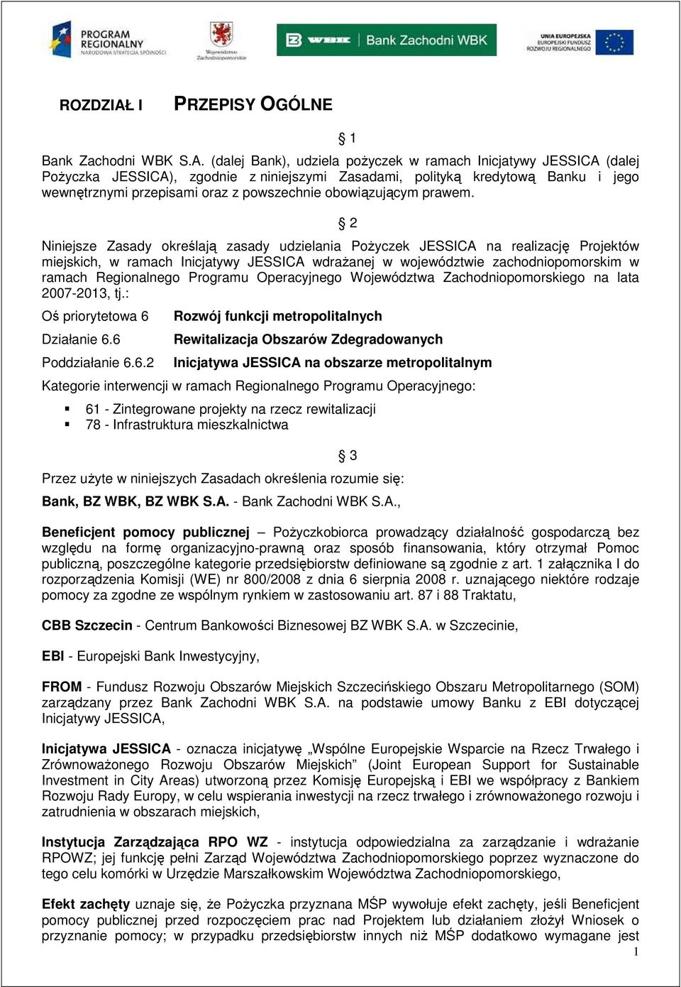 (dalej Bank), udziela poŝyczek w ramach Inicjatywy JESSICA (dalej PoŜyczka JESSICA), zgodnie z niniejszymi Zasadami, polityką kredytową Banku i jego wewnętrznymi przepisami oraz z powszechnie