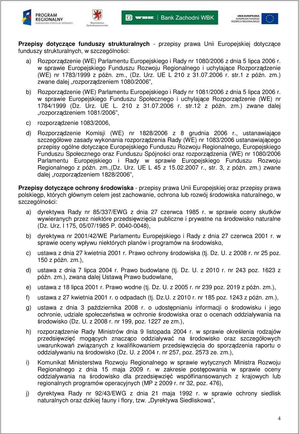 , (Dz. Urz. UE L 210 z 31.07.2006 r. str.1 z późn. zm.) zwane dalej rozporządzeniem 1080/2006, b) Rozporządzenie (WE) Parlamentu Europejskiego i Rady nr 1081/2006 z dnia 5 lipca 2006 r.