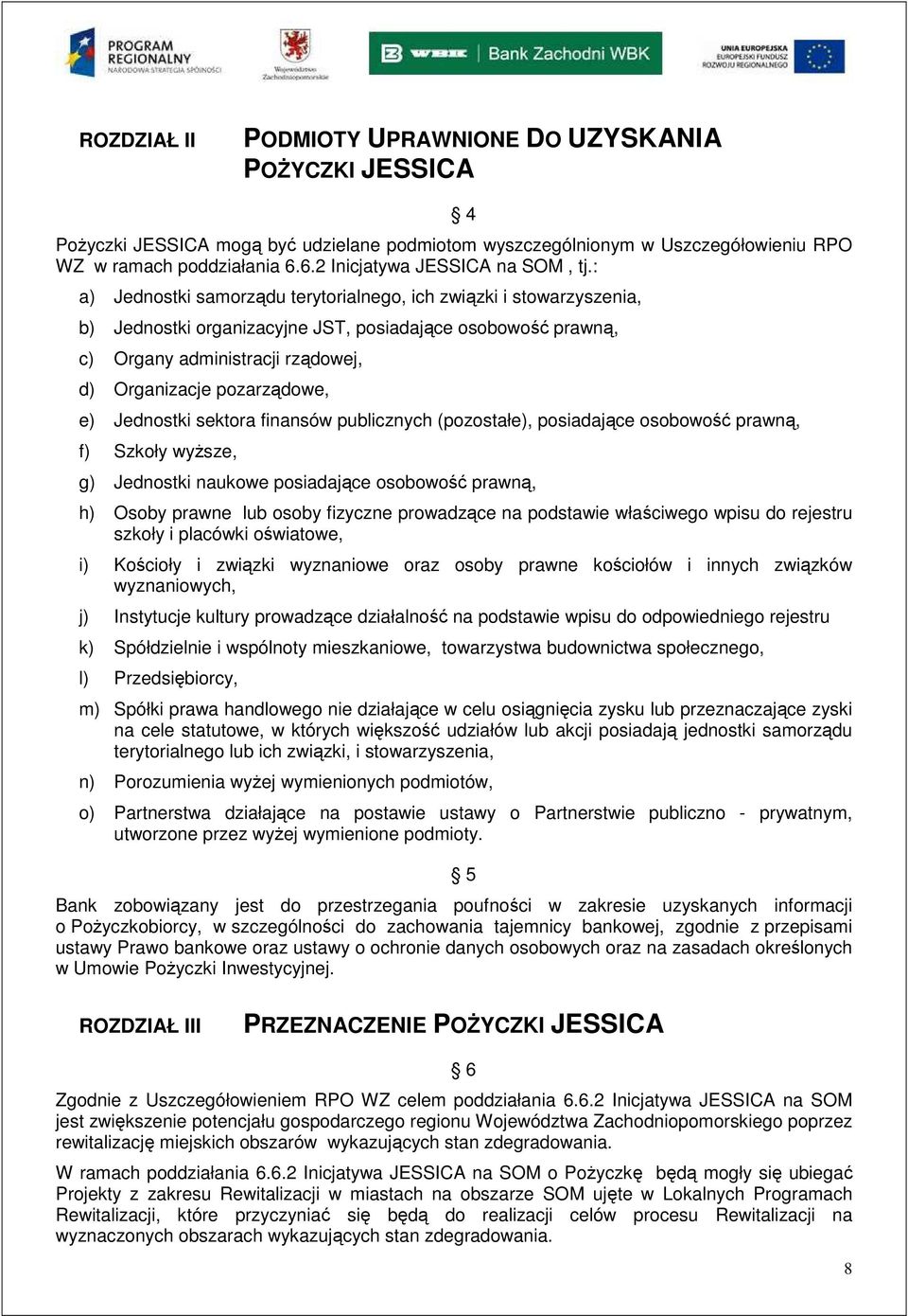 : a) Jednostki samorządu terytorialnego, ich związki i stowarzyszenia, b) Jednostki organizacyjne JST, posiadające osobowość prawną, c) Organy administracji rządowej, d) Organizacje pozarządowe, e)
