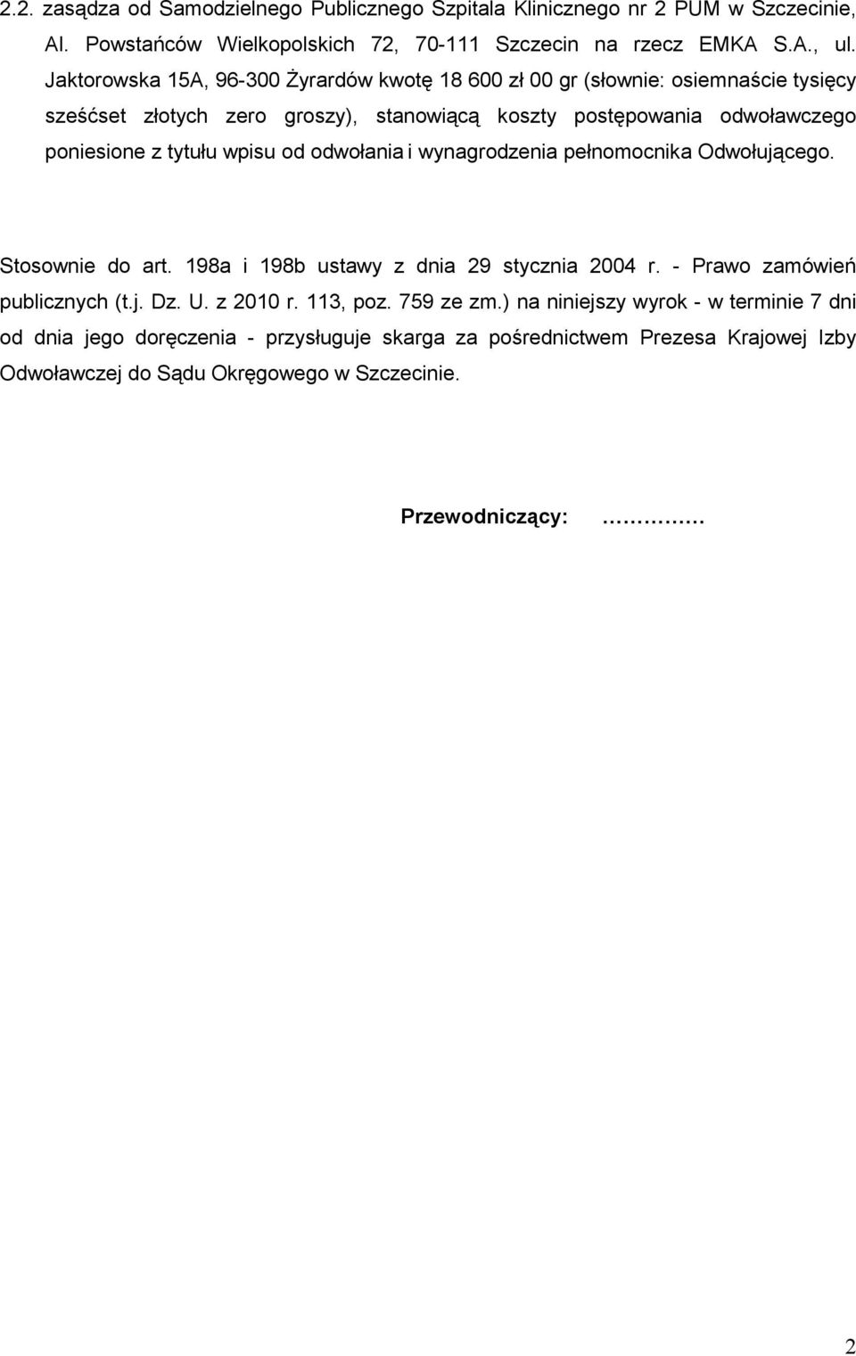 wpisu od odwołania i wynagrodzenia pełnomocnika Odwołującego. Stosownie do art. 198a i 198b ustawy z dnia 29 stycznia 2004 r. - Prawo zamówień publicznych (t.j. Dz. U. z 2010 r.