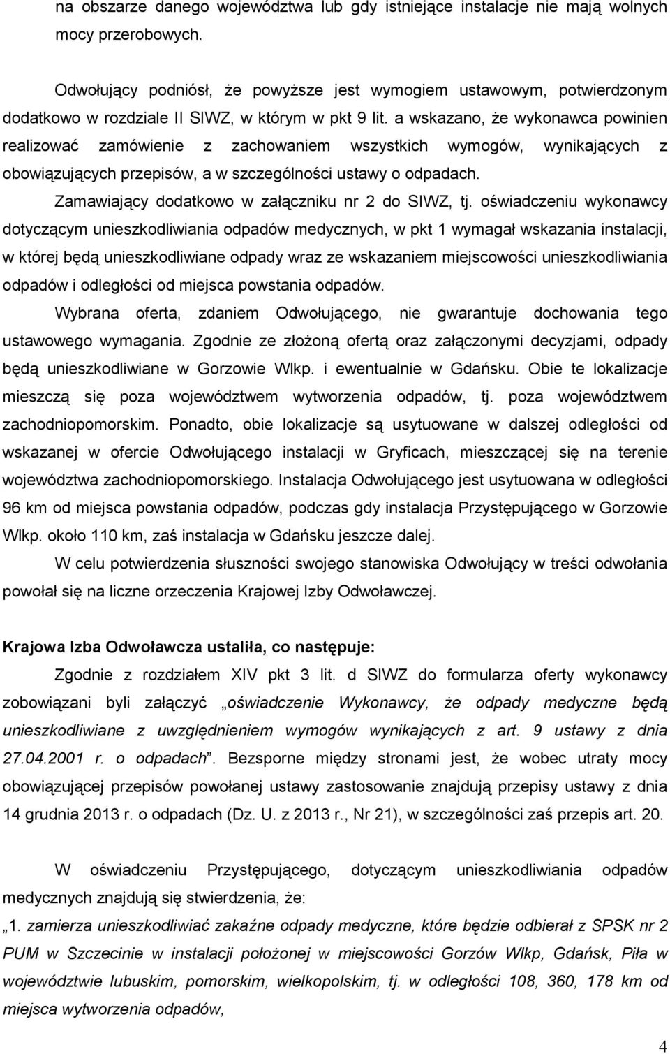 a wskazano, Ŝe wykonawca powinien realizować zamówienie z zachowaniem wszystkich wymogów, wynikających z obowiązujących przepisów, a w szczególności ustawy o odpadach.