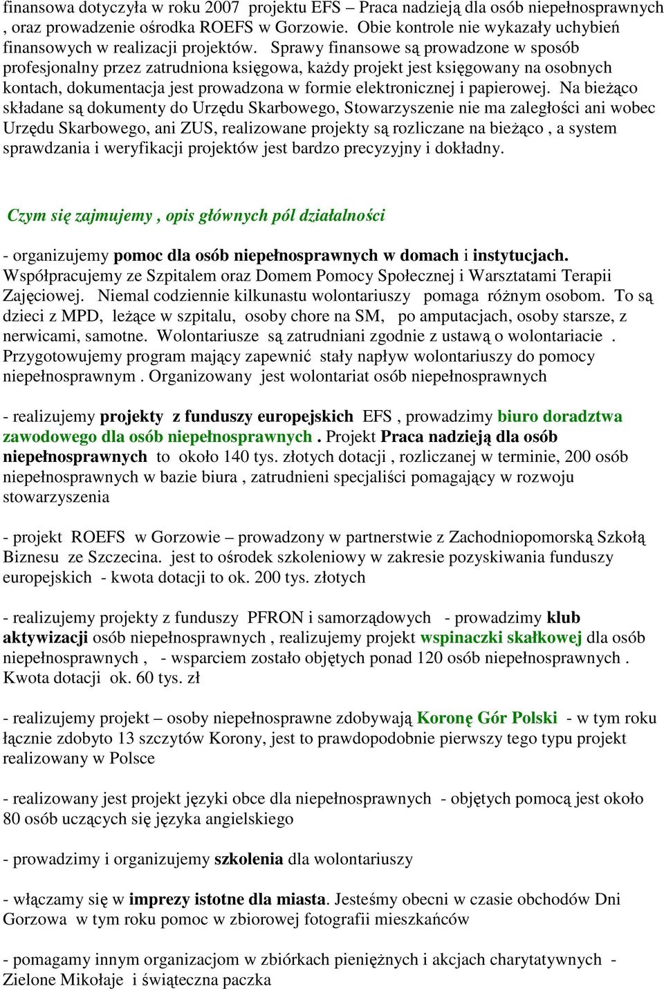 Sprawy finansowe są prowadzone w sposób profesjonalny przez zatrudniona księgowa, kaŝdy projekt jest księgowany na osobnych kontach, dokumentacja jest prowadzona w formie elektronicznej i papierowej.