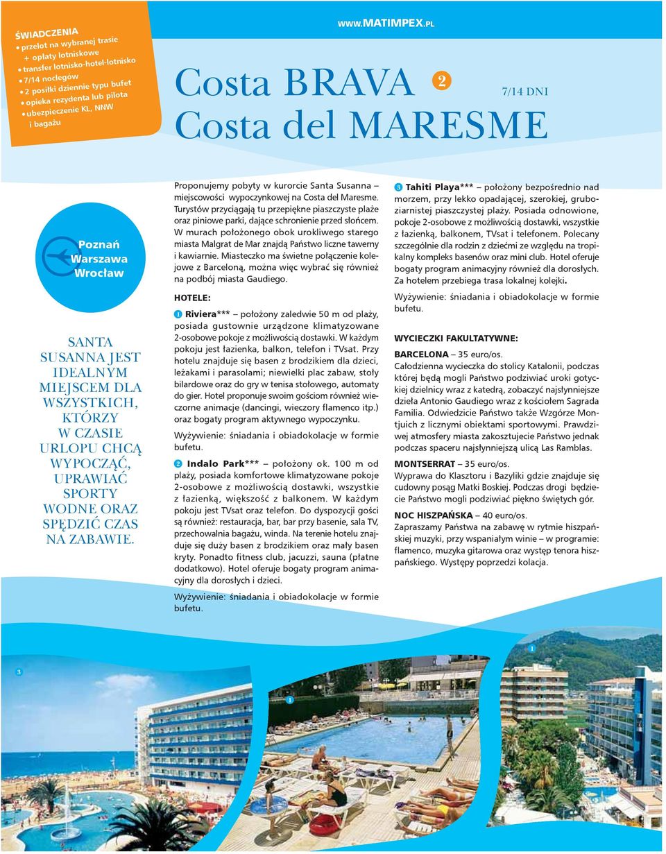 Proponujemy pobyty w kurorcie Santa Susanna miejscowości wypoczynkowej na Costa del Maresme. Turystów przyciągają tu przepiękne piaszczyste plaże oraz piniowe parki, dające schronienie przed słońcem.