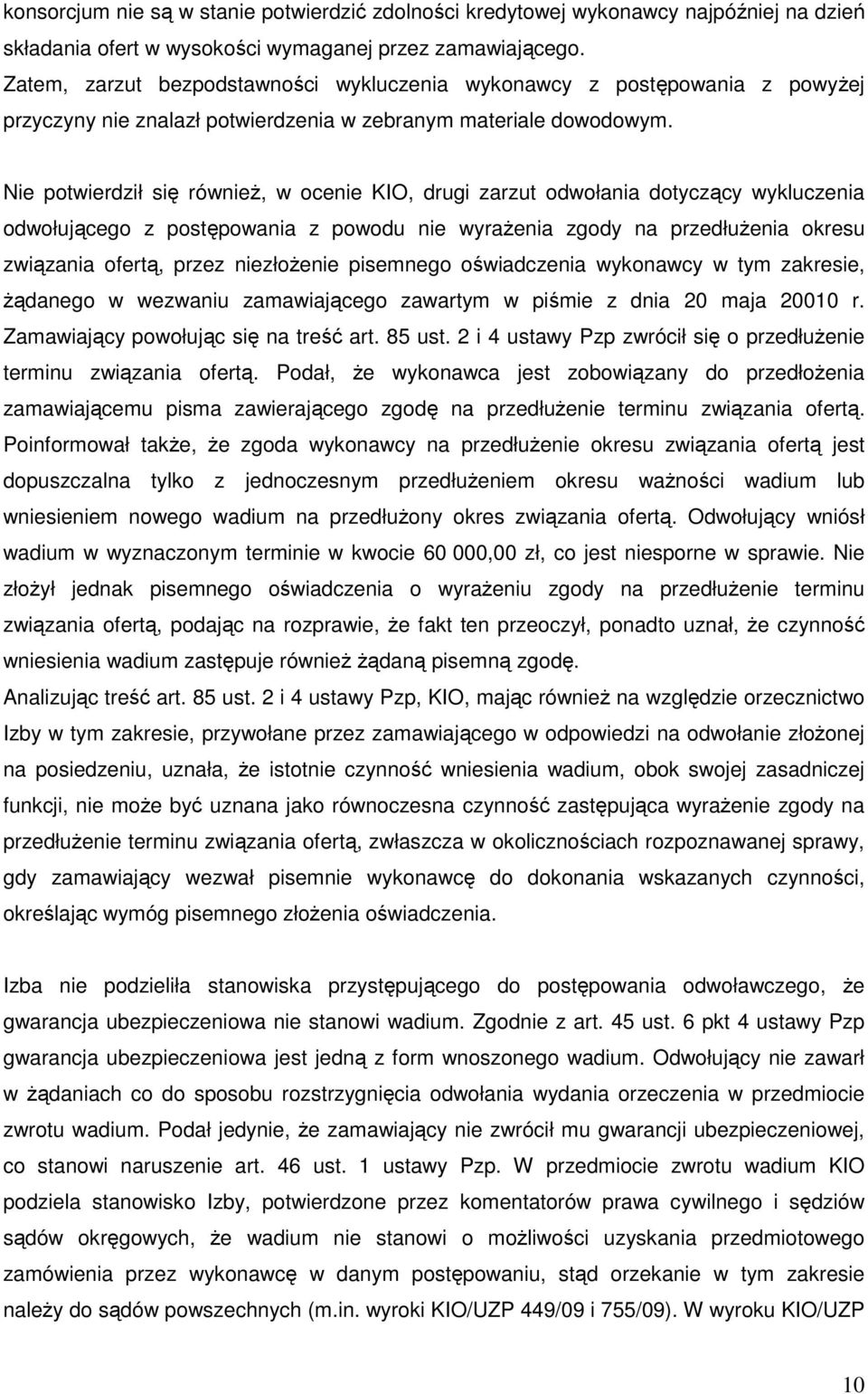 Nie potwierdził się równieŝ, w ocenie KIO, drugi zarzut odwołania dotyczący wykluczenia odwołującego z postępowania z powodu nie wyraŝenia zgody na przedłuŝenia okresu związania ofertą, przez