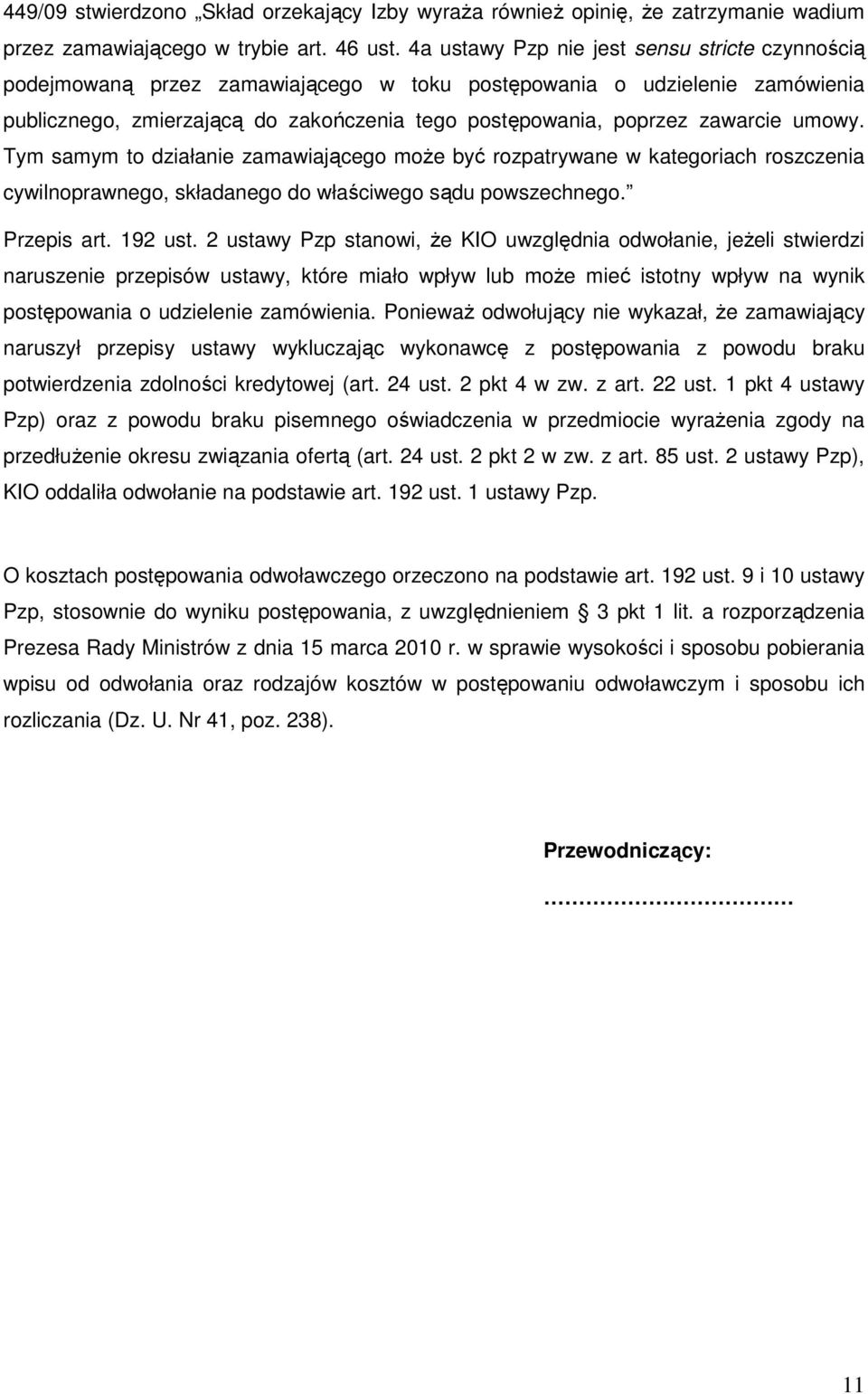 umowy. Tym samym to działanie zamawiającego moŝe być rozpatrywane w kategoriach roszczenia cywilnoprawnego, składanego do właściwego sądu powszechnego. Przepis art. 192 ust.