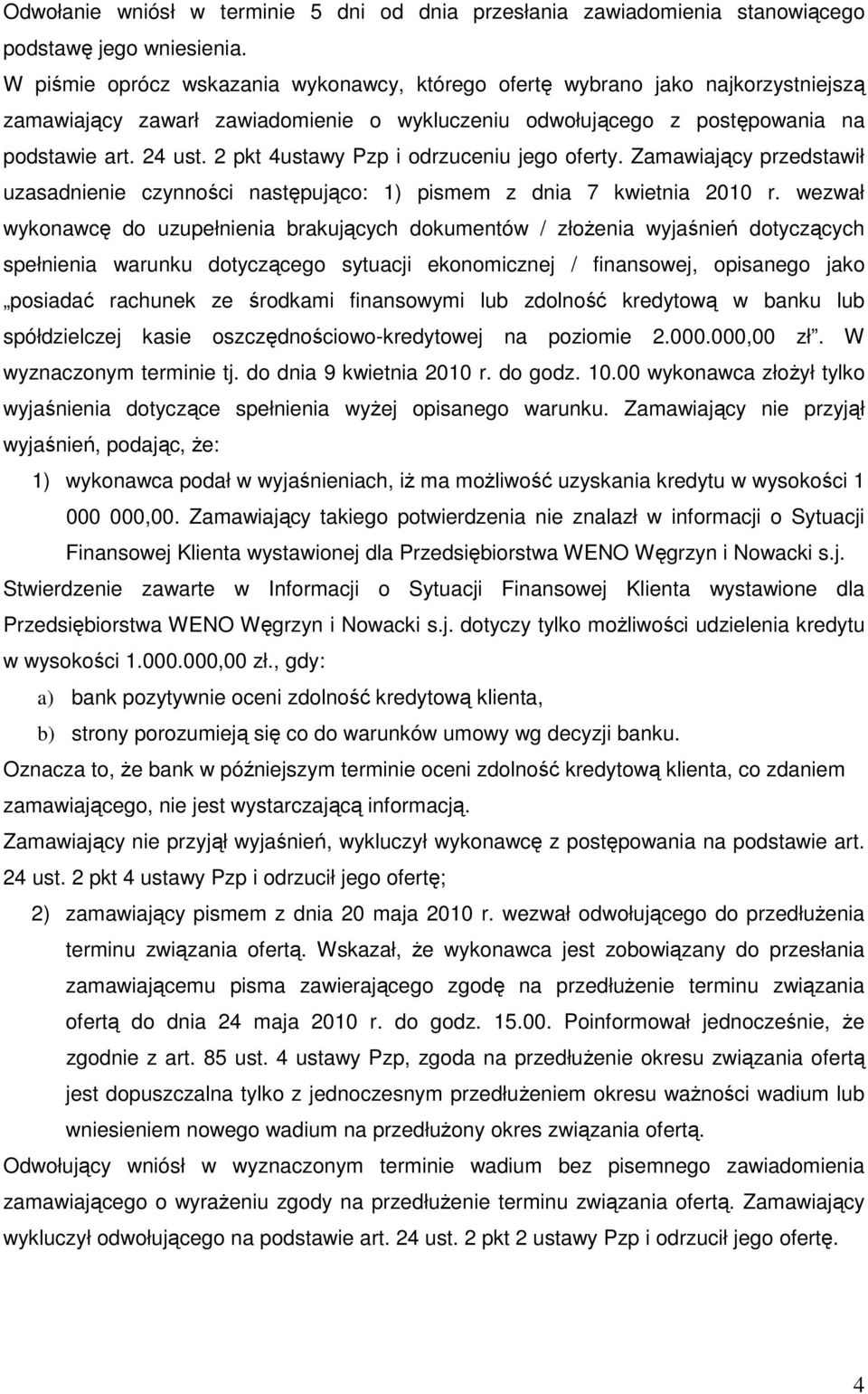 2 pkt 4ustawy Pzp i odrzuceniu jego oferty. Zamawiający przedstawił uzasadnienie czynności następująco: 1) pismem z dnia 7 kwietnia 2010 r.