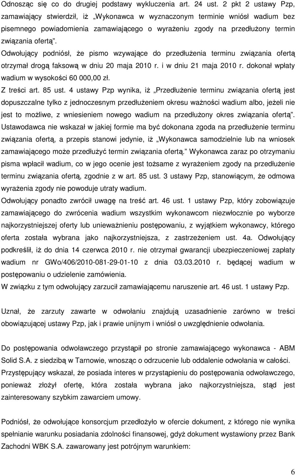 Odwołujący podniósł, Ŝe pismo wzywające do przedłuŝenia terminu związania ofertą otrzymał drogą faksową w dniu 20 maja 2010 r. i w dniu 21 maja 2010 r. dokonał wpłaty wadium w wysokości 60 000,00 zł.