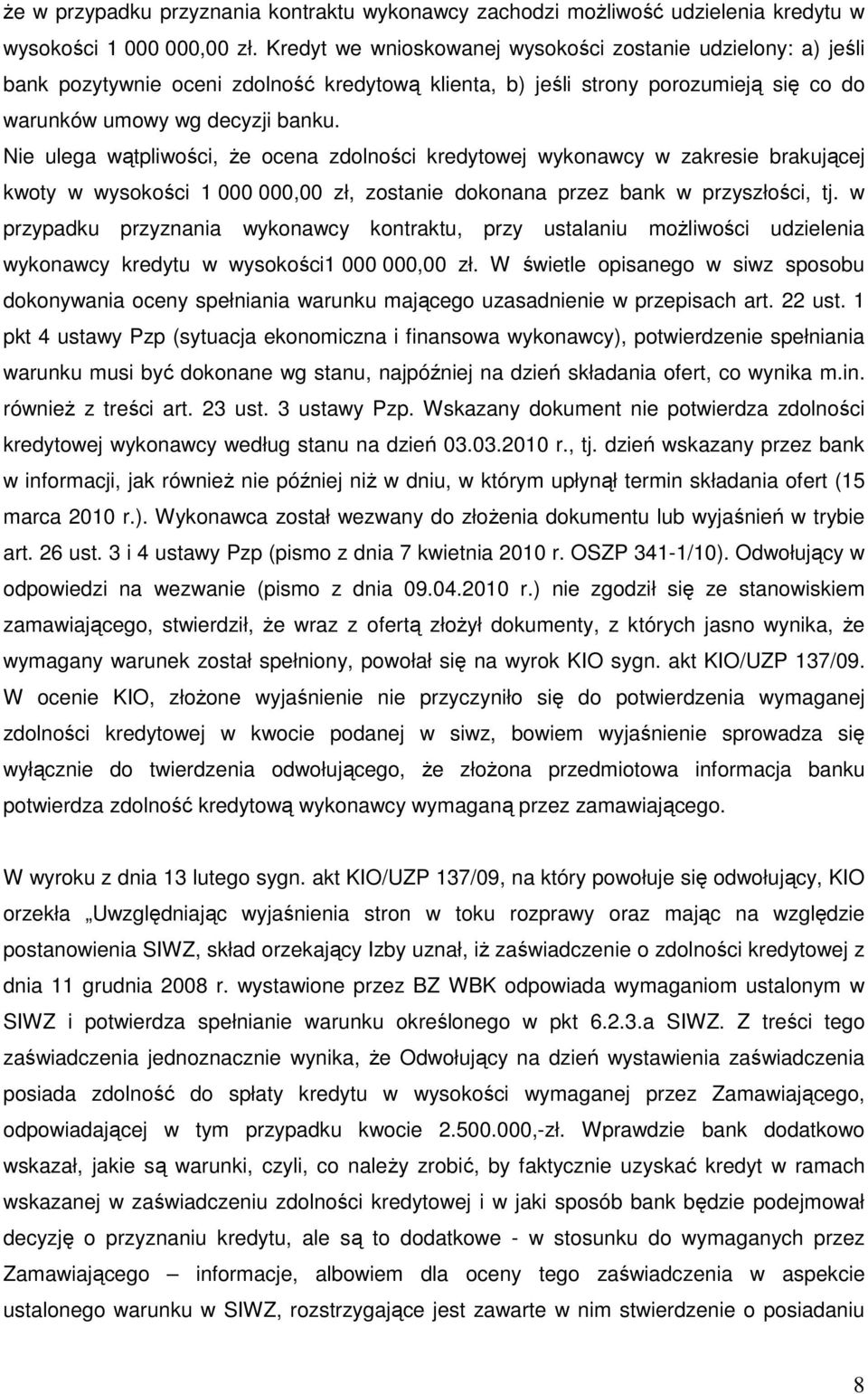 Nie ulega wątpliwości, Ŝe ocena zdolności kredytowej wykonawcy w zakresie brakującej kwoty w wysokości 1 000 000,00 zł, zostanie dokonana przez bank w przyszłości, tj.