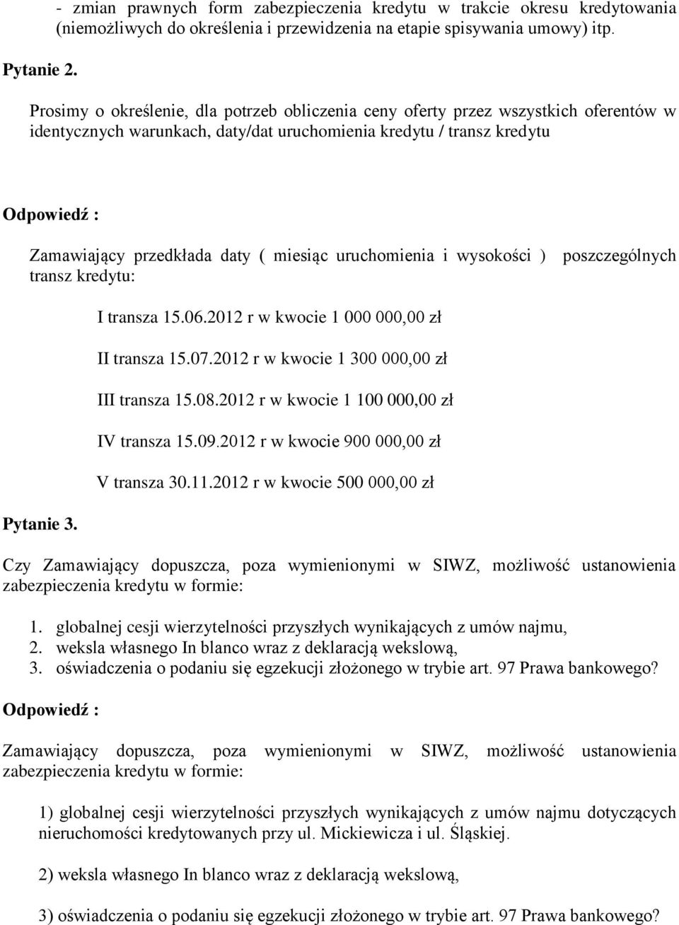 uruchomienia i wysokości ) poszczególnych transz kredytu: Pytanie 3. I transza 15.06.2012 r w kwocie 1 000 000,00 zł II transza 15.07.2012 r w kwocie 1 300 000,00 zł III transza 15.08.