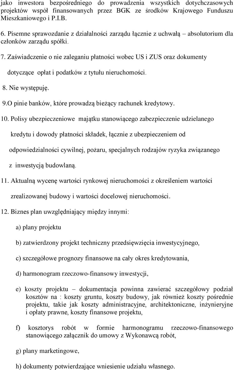 Zaświadczenie o nie zaleganiu płatności wobec US i ZUS oraz dokumenty dotyczące opłat i podatków z tytułu nieruchomości. 8. Nie występuję. 9.O pinie banków, które prowadzą bieżący rachunek kredytowy.