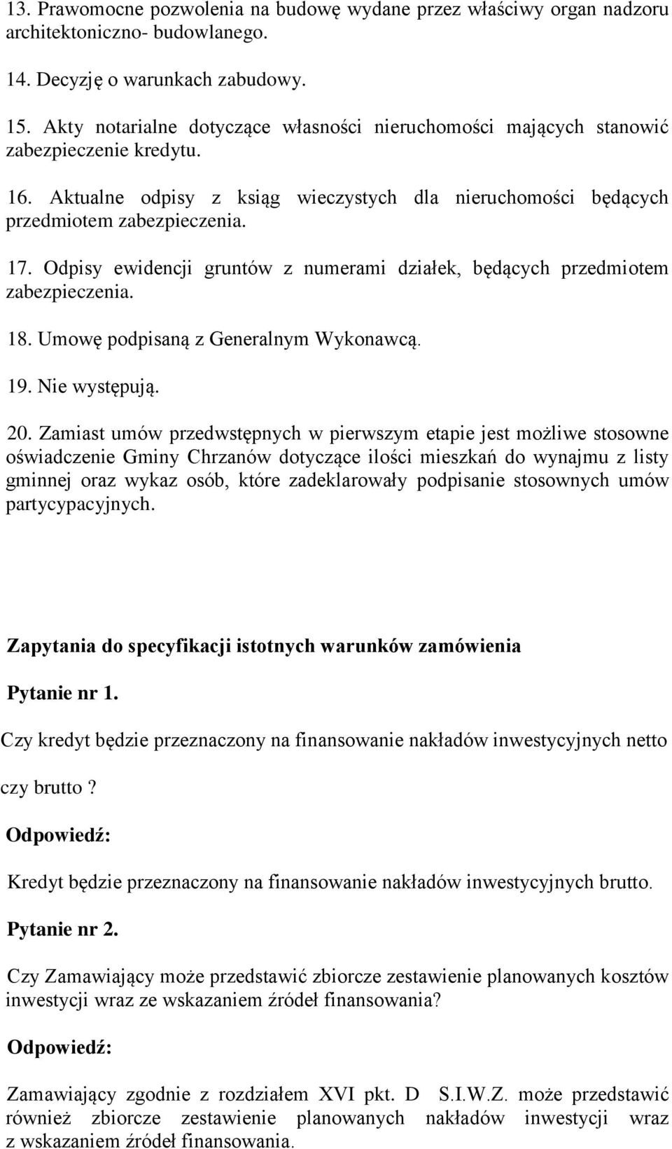 Odpisy ewidencji gruntów z numerami działek, będących przedmiotem zabezpieczenia. 18. Umowę podpisaną z Generalnym Wykonawcą. 19. Nie występują. 20.